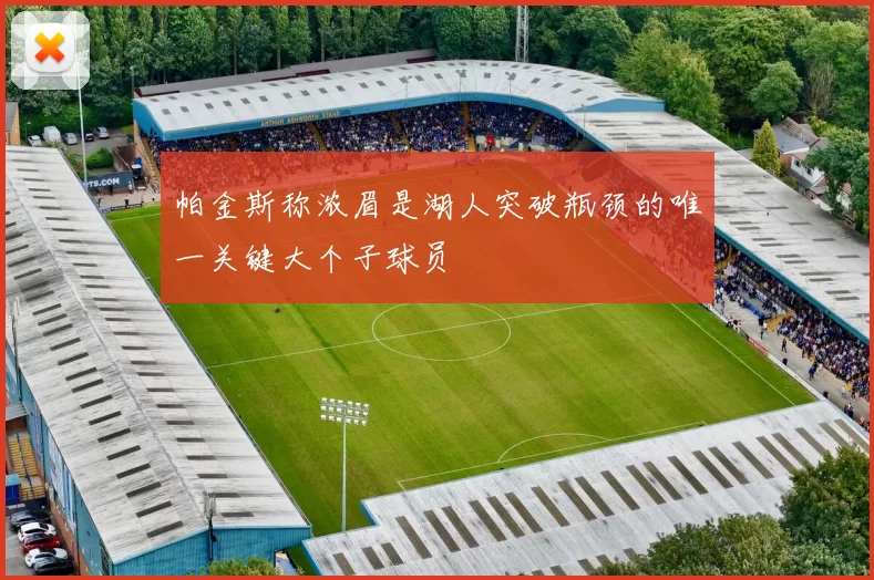 帕金斯称浓眉是湖人突破瓶颈的唯一关键大个子球员