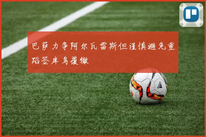 巴萨力争阿尔瓦雷斯但谨慎避免重蹈签库鸟覆辙