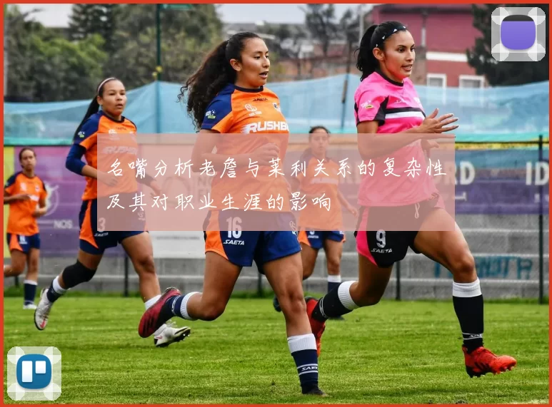 名嘴分析老詹与莱利关系的复杂性及其对职业生涯的影响